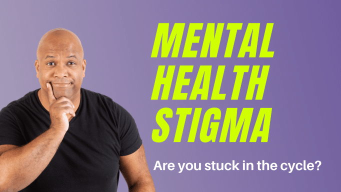 Are You Stuck in the Cycle of Mental Health Stigma