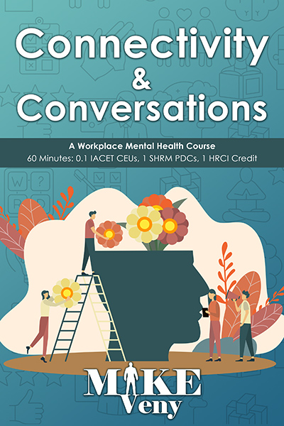 Connectivity & Conversations: A Workplace Mental Health Course" cover. The background is teal with subtle icons representing communication and connection. The title is in bold white letters at the top. Below, a dark silhouette of a human head is depicted with people interacting around it—one person climbing a ladder to place flowers inside, another holding a flower, and others engaging in conversation. The course details, including "60 Minutes: 0.1 IACET CEUs, 1 SHRM PDCs, 1 HRCI Credit," are written in white text on a dark green banner. At the bottom, "Mike Veny" is displayed in bold white letters, with a silhouette of a person integrated into the "I" of "Mike.